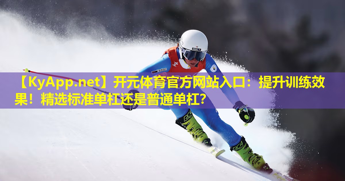 提升训练效果!精选标准单杠还是普通单杠? 提升训练效果!精选标准单杠还是普通单杠?