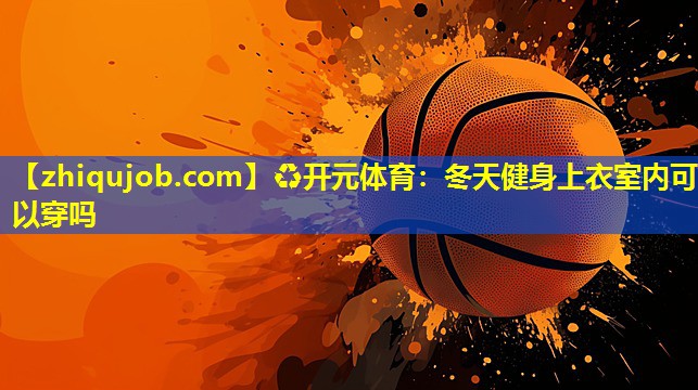 冬天健身上衣室内可以穿吗 冬天健身上衣室内可以穿吗