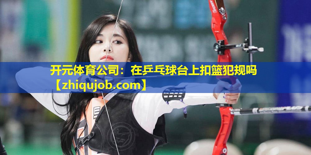 在乒乓球台上扣篮犯规吗 在乒乓球台上扣篮犯规吗