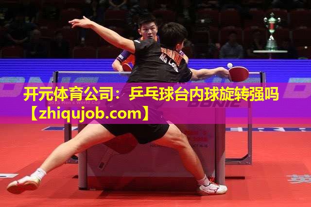 乒乓球台内球旋转强吗 乒乓球台内球旋转强吗