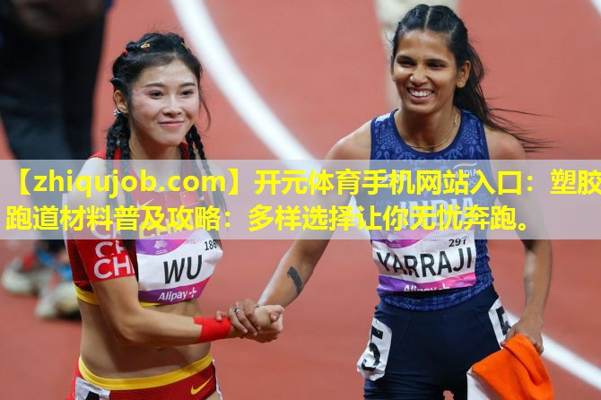 塑胶跑道材料普及攻略:多样选择让你无忧奔跑。 塑胶跑道材料普及攻略:多样选择让你无忧奔跑。