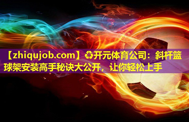 斜杆篮球架安装高手秘诀大公开,让你轻松上手 斜杆篮球架安装高手秘诀大公开,让你轻松上手
