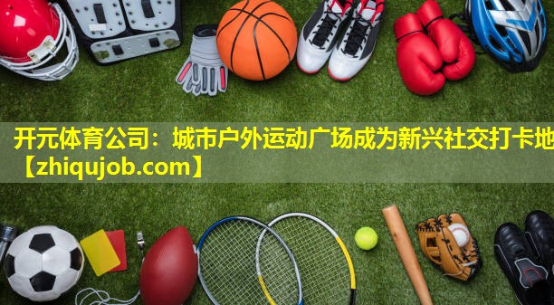 城市户外运动广场成为新兴社交打卡地