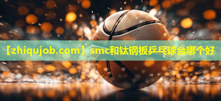 smc和钛钢板乒乓球台哪个好